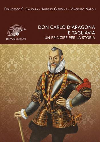 Don Carlo d'Aragona e Tagliavia. Un principe per la storia - Francesco Saverio Calcara, Aurelio Giardina, Vincenzo Napoli - Libro Lithos (Castelvetrano) 2026 | Libraccio.it