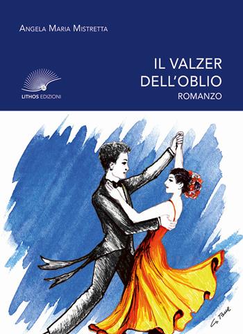 Il valzer dell'oblio - Angela Maria Mistretta - Libro Lithos (Castelvetrano) 2025 | Libraccio.it