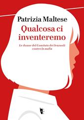 Qualcosa ci inventeremo. Le donne del Comitato dei lenzuoli contro la mafia