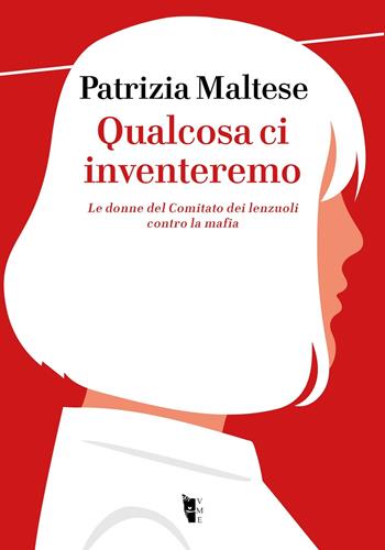 Qualcosa ci inventeremo. Le donne del Comitato dei lenzuoli contro la mafia - Patrizia Maltese - Libro Villaggio Maori 2022, Germinale | Libraccio.it