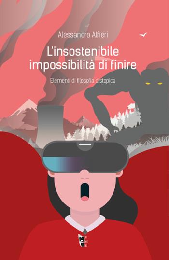 L’ insostenibile impossibilità di finire. Elementi di filosofia distopica - Alessandro Alfieri - Libro Villaggio Maori 2023, Metamorfosi | Libraccio.it