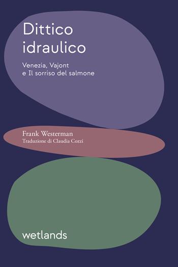 Dittico idraulico. Venezia, Vajont e Il sorriso del salmone - Frank Westerman - Libro Wetlands 2022, Mude | Libraccio.it