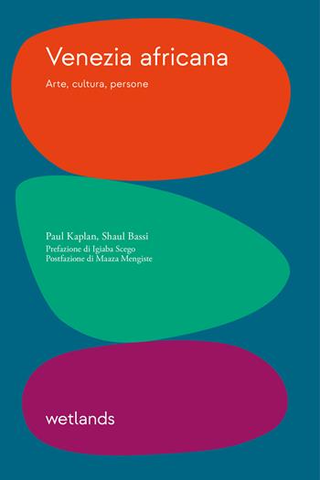 Venezia africana. Arte, cultura, persone - Paul Kaplan, Shaul Bassi - Libro Wetlands 2024, Fondamenta | Libraccio.it