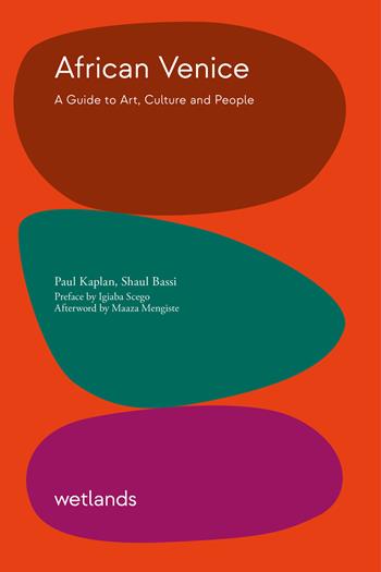African Venice. A guide to art, culture and people - Paul Kaplan, Shaul Bassi - Libro Wetlands 2024, Fondamenta | Libraccio.it