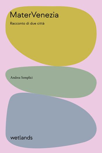 Matervenezia. Racconto di due citta - Andrea Semplici - Libro Wetlands 2024, Mude | Libraccio.it