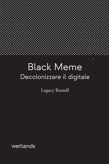 Black meme. Decolonizzare il digitale - Legacy Russell - Libro Wetlands 2025 | Libraccio.it