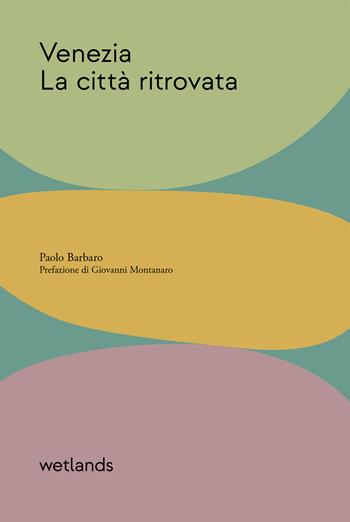 Venezia. La città ritrovata - Paolo Barbaro - Libro Wetlands 2025, Fondamenta | Libraccio.it