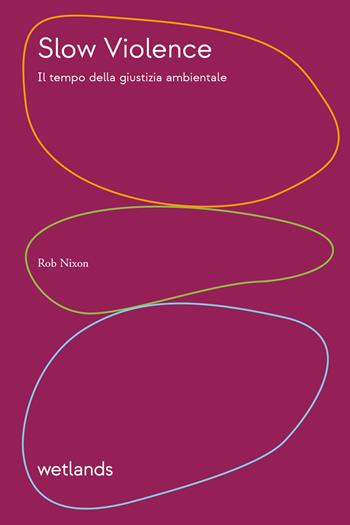 Slow violence. Il tempo della giustizia ambientale - Rob Nixon - Libro Wetlands 2025 | Libraccio.it