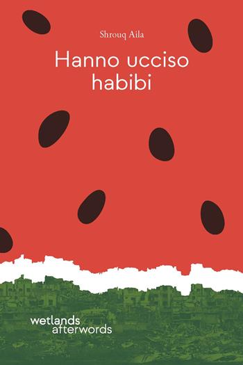 Hanno ucciso habibi - Aila Shrouq - Libro Wetlands 2025, Afterwords | Libraccio.it