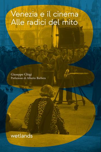 Venezia e il cinema. Alle radici del mito - Giuseppe Ghigi - Libro wetlands 2026, Fondamenta | Libraccio.it
