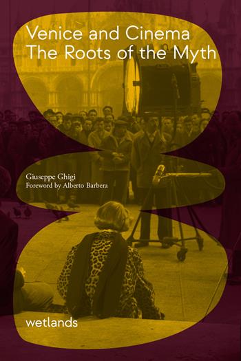 Venice and cinema. The roots of myth - Giuseppe Ghigi - Libro wetlands 2026, Fondamenta | Libraccio.it