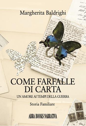 Come farfalle di carta. Un amore ai tempi della guerra - Margherita Baldrighi - Libro ARPOD 2022, Abra Books Editore | Libraccio.it