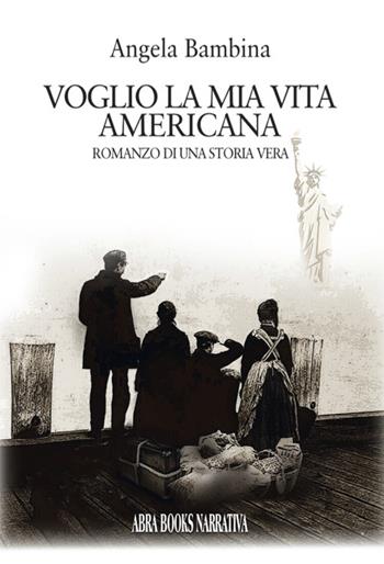 Voglio la mia vita americana. Romanzo di una storia vera - Angela Bàmbina, - Libro ARPOD 2022, Abra Books Editore | Libraccio.it