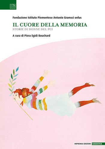 Il cuore della memoria. Storie di donne del PCI  - Libro Impremix Edizioni 2022 | Libraccio.it