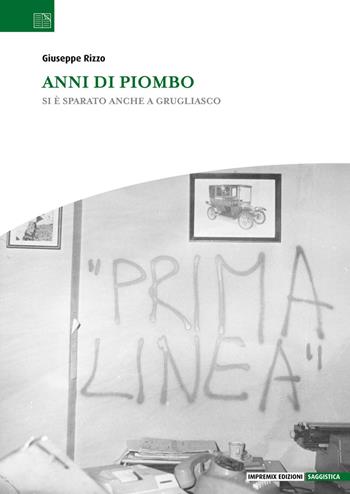 Anni di piombo. Si è sparato anche a Grugliasco - Giuseppe Rizzo - Libro Impremix Edizioni 2022 | Libraccio.it