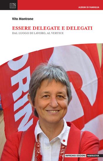 Essere delegate e delegati. Dal luogo di lavoro, al vertice - Vito Montrone - Libro Impremix Edizioni 2023, Narrativa | Libraccio.it