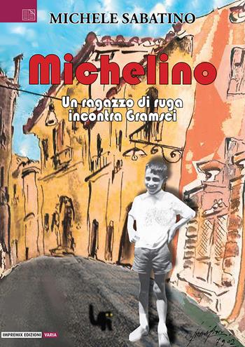 Michelino. Un ragazzo di ruga incontra Gramsci - Michele Sabatino - Libro Impremix Edizioni 2023, Varia | Libraccio.it
