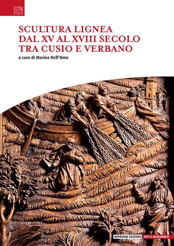 Scultura lignea dal XV al XVIII secolo tra Cusio e Verbano - Marina Dell'Omo - Libro Impremix Edizioni 2023, Atti e documenti | Libraccio.it