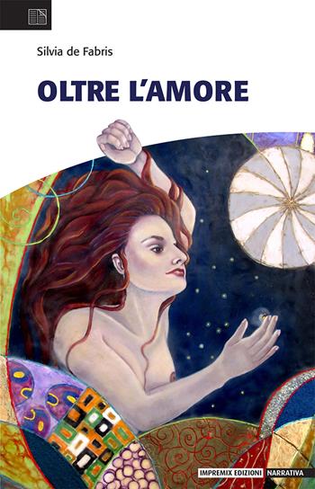 Oltre l'amore - Silvia De Fabris - Libro Impremix Edizioni 2023, Narrativa | Libraccio.it