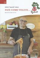 Fate come volete.... Ricette per tutti - Gabriele «Rapanello» Cattarin - Libro Impremix Edizioni 2023 | Libraccio.it