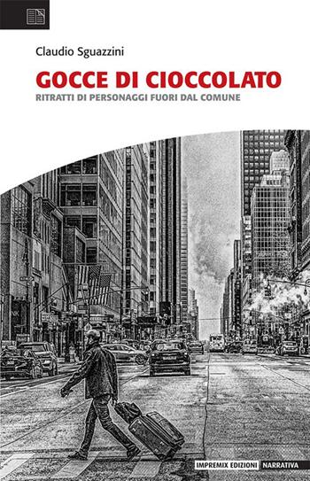 Gocce di cioccolato. Ritratti di personaggi fuori dal comune - Claudio Sguazzini - Libro Impremix Edizioni 2023, Narrativa | Libraccio.it