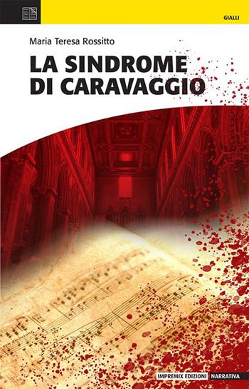 La sindrome di Caravaggio - Maria Teresa Rossitto - Libro Impremix 2023, Narrativa | Libraccio.it