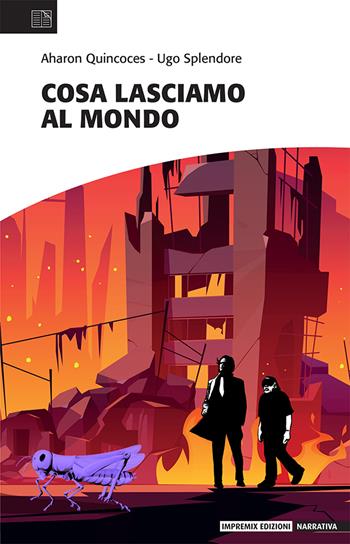Cosa lasciamo al mondo - Aharon Quincoces, Ugo Splendore - Libro Impremix Edizioni 2023, Narrativa | Libraccio.it