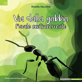 Via dalla gabbia. Favole controcorrente - Rosella Vacchino - Libro Impremix Edizioni 2023, Albi illustrati | Libraccio.it