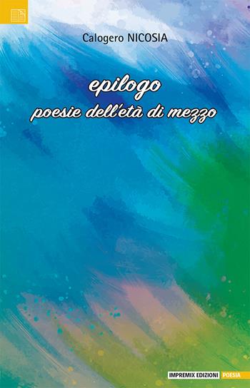 Epilogo. Poesia dell'età di mezzo - Calogero Nicosia - Libro Impremix Edizioni 2023, Poesia | Libraccio.it