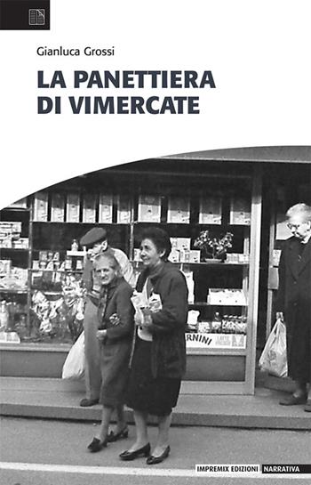 La panettiera di Vimercate - Gianluca Grossi - Libro Impremix Edizioni 2024, Narrativa | Libraccio.it