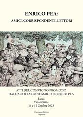 Enrico Pea: amici, corrispondenti, lettori. Atti del Convegno promosso dall'Associazione Amici di Enrico Pea (Lucca, Villa Bottini, 12 e 12 ottobre 2023)