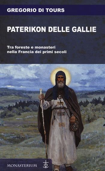 Paterikon delle Gallie. Tra foreste e monasteri nella Francia dei primi secoli - Gregorio di Tours (san) - Libro Monasterium 2024 | Libraccio.it