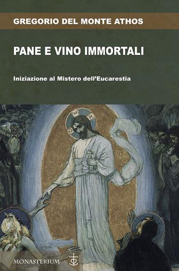 Pane e vino immortali - Gregorio Del Monte Athos - Libro Monasterium 2024 | Libraccio.it