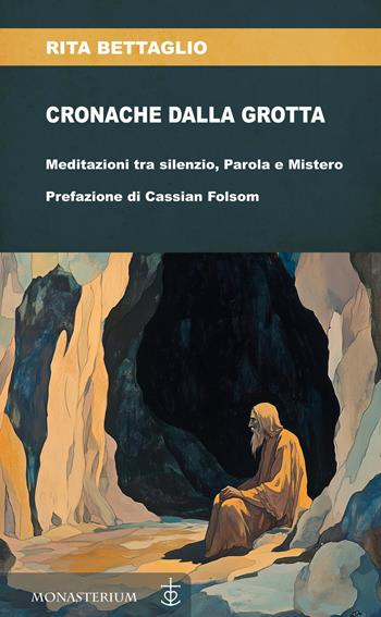 Cronache dalla grotta - Rita Bettaglio - Libro Monasterium 2025 | Libraccio.it