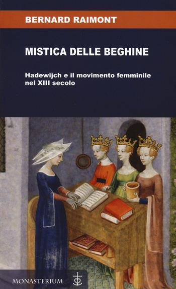 Mistica delle beghine. Hadewijch e il movimento femminile nel XIII secolo - Bernard Raimont - Libro Monasterium 2026 | Libraccio.it