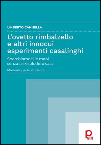 L'ovetto rimbalzello e altri innocui esperimenti casalinghi. Sporchiamoci le mani senza far esplodere casa. Manuale per lo studente - Umberto Cannella - Libro Pennarossa 2022 | Libraccio.it