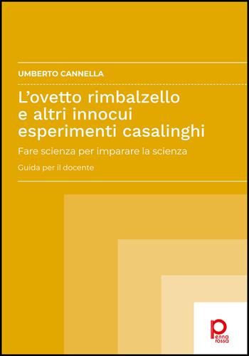 L'ovetto rimbalzello e altri innocui esperimenti casalinghi. Fare scienza per imparare la scienza. Guida per il docente - Umberto Cannella - Libro Pennarossa 2022 | Libraccio.it