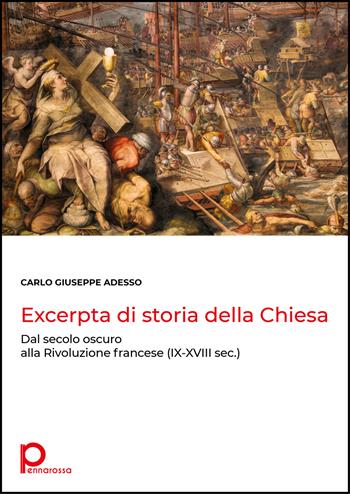 Excerpta di storia della Chiesa. Dal secolo oscuro alla Rivoluzione francese (IX-XVIII sec.) - Carlo Giuseppe Adesso - Libro Pennarossa 2022 | Libraccio.it
