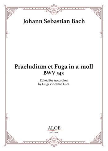 Praeludium et Fuga in a-moll BWV 543. Edited for accordion. Per fisarmonica. Partitura - Johann Sebastian Bach - Libro Aloe 2022 | Libraccio.it