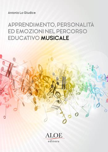 Apprendimento, personalità ed emozioni nel percorso educativo musicale. Ediz. per la scuola - Antonio Lo Giudice - Libro Aloe 2023 | Libraccio.it