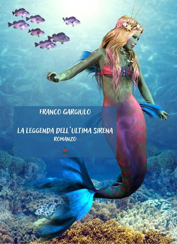 La leggenda dell'ultima sirena - Franco Gargiulo - Libro Atile 2022 | Libraccio.it