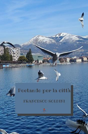 Poetando per la città - Francesco Soldini - Libro Atile 2022 | Libraccio.it
