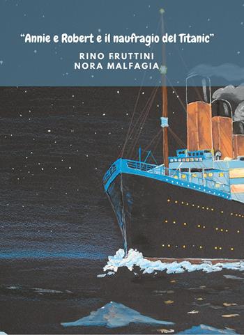 Annie e Robert e il naufragio del Titanic - Rino Fruttini, Nora Malfagia - Libro Atile 2022 | Libraccio.it