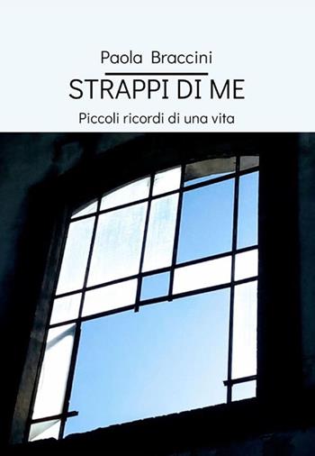 Strappi di me. Piccoli ricordi di una vita - Paola Braccini - Libro Atile 2022 | Libraccio.it