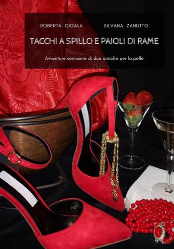 Tacchi a spillo e paioli di rame. Avventure semiserie di due amiche per la pelle - Silvana Zanutto, Roberta Cigala - Libro Atile 2022 | Libraccio.it