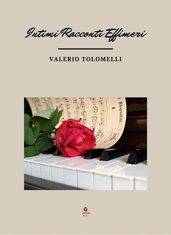 Intimi racconti effimeri - Valerio Tolomelli - Libro Atile 2022 | Libraccio.it