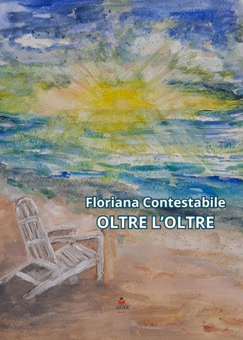 Oltre l'oltre - Floriana Contestabile - Libro Atile 2023 | Libraccio.it