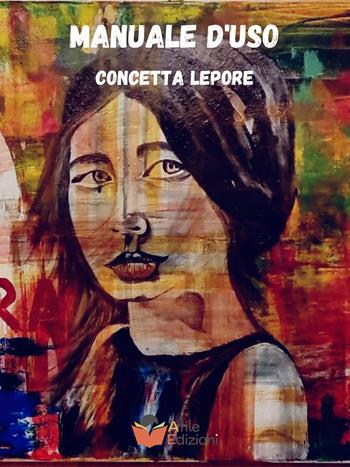 Manuale d'uso - Concetta Lepore - Libro Atile 2023 | Libraccio.it