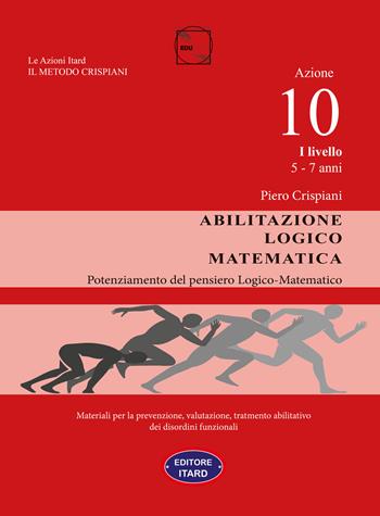 Abilitazione logico-matematica. Azione 10. I livello: 5-7 anni - Piero Crispiani - Libro Itard 2022 | Libraccio.it