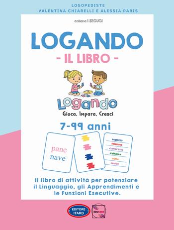 Logando. Il libro. 7-99 anni. Il libro di attività per potenziare il linguaggio, gli apprendimenti e le funzioni esecutive - Alessia Paris, Valentina Chiarelli - Libro Itard 2022, I segugi | Libraccio.it